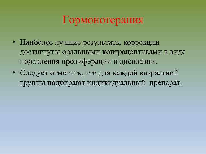 Гормонотерапия • Наиболее лучшие результаты коррекции достигнуты оральными контрацептивами в виде подавления пролиферации и