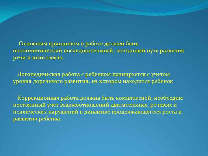 Основным принципом в работе должен быть онтогенетический последовательный, поэтапный путь развития речи и интеллекта.