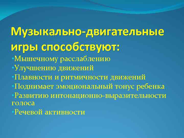 Музыкально-двигательные игры способствуют: • Мышечному расслаблению • Улучшению движений • Плавности и ритмичности движений