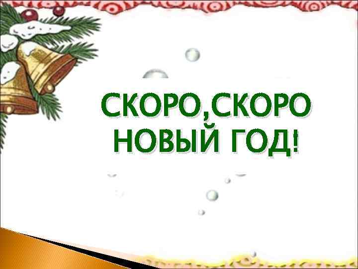 СКОРО, СКОРО НОВЫЙ ГОД! 