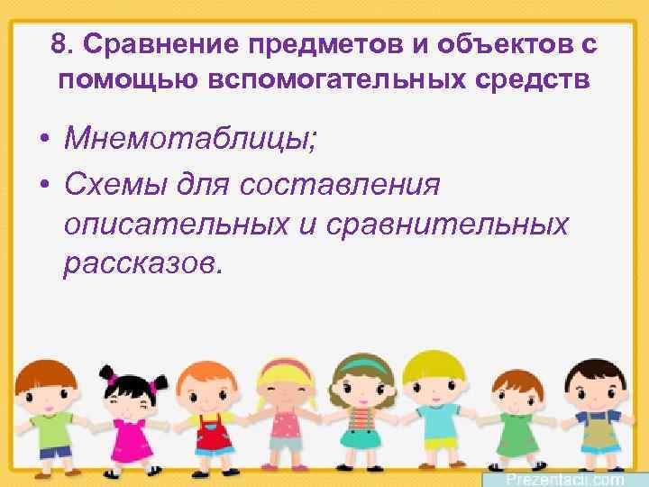 8. Сравнение предметов и объектов с помощью вспомогательных средств • Мнемотаблицы; • Схемы для