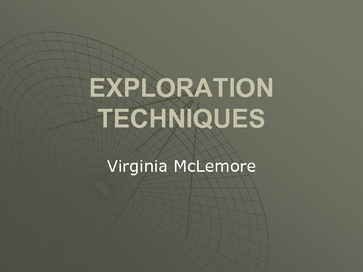 EXPLORATION TECHNIQUES Virginia Mc. Lemore 