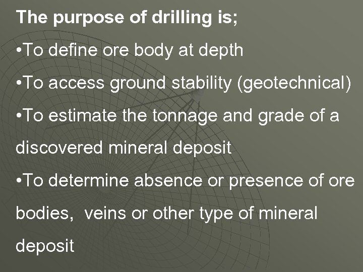 The purpose of drilling is; • To define ore body at depth • To