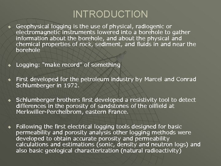 INTRODUCTION u u u Geophysical logging is the use of physical, radiogenic or electromagnetic
