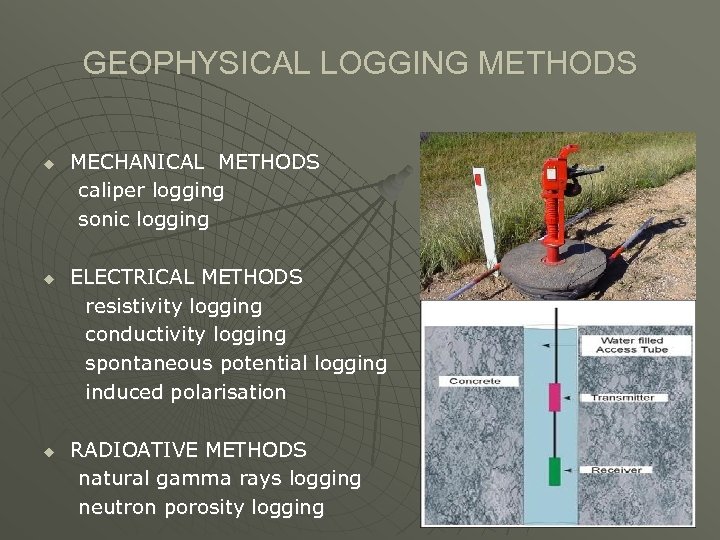 GEOPHYSICAL LOGGING METHODS MECHANICAL METHODS caliper logging sonic logging u ELECTRICAL METHODS resistivity logging