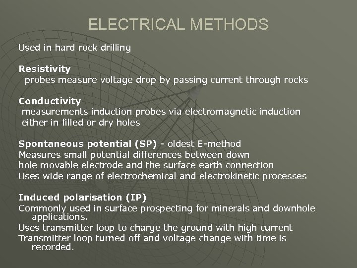 ELECTRICAL METHODS Used in hard rock drilling Resistivity probes measure voltage drop by passing