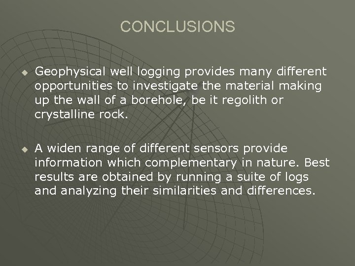 CONCLUSIONS u u Geophysical well logging provides many different opportunities to investigate the material