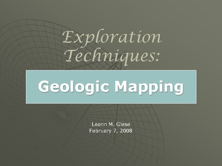Exploration Techniques: Geologic Mapping Leann M. Giese February 7, 2008 