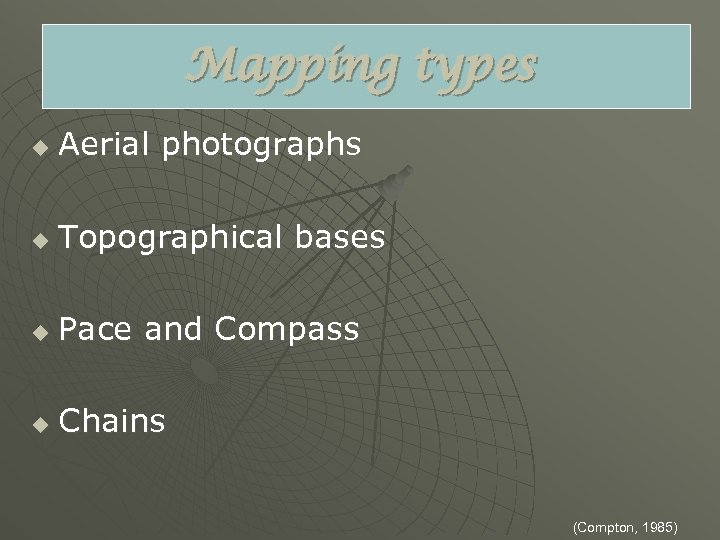 Mapping types u Aerial photographs u Topographical bases u Pace and Compass u Chains