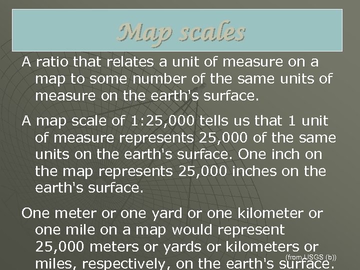 Map scales A ratio that relates a unit of measure on a map to