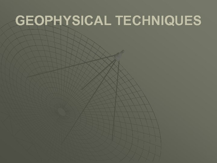 GEOPHYSICAL TECHNIQUES 