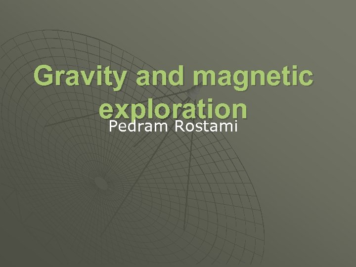 Gravity and magnetic exploration Pedram Rostami 