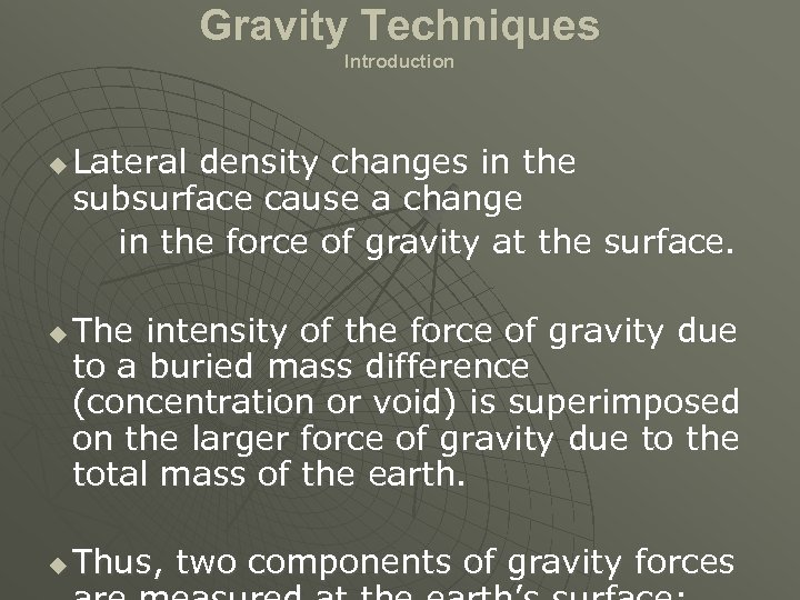 Gravity Techniques Introduction Lateral density changes in the subsurface cause a change in the