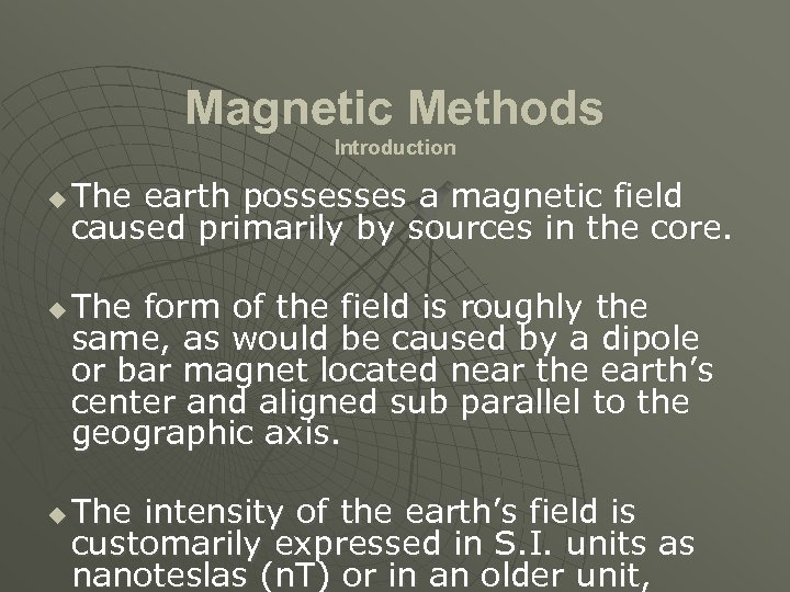 Magnetic Methods Introduction u u u The earth possesses a magnetic field caused primarily