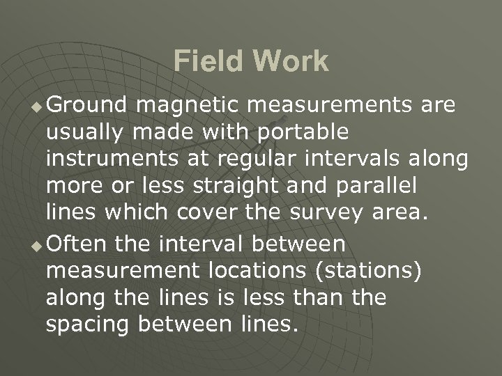 Field Work Ground magnetic measurements are usually made with portable instruments at regular intervals