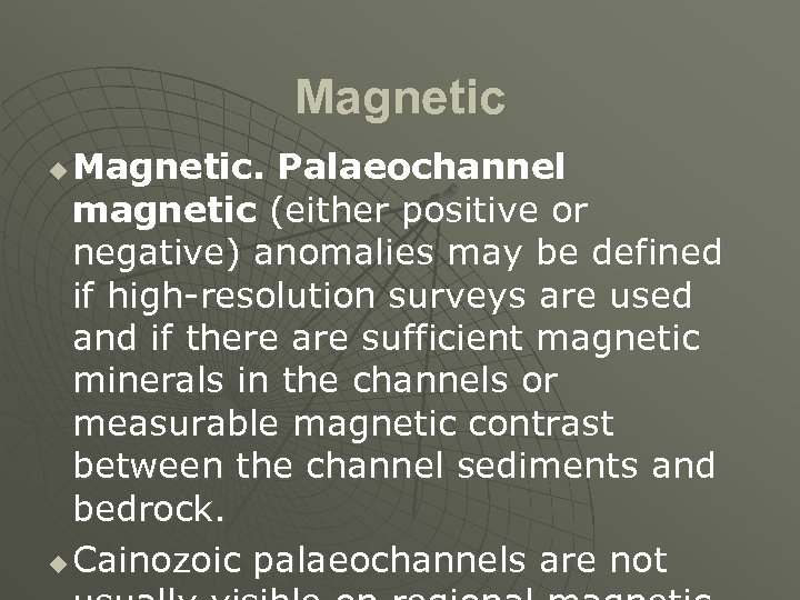 Magnetic. Palaeochannel magnetic (either positive or negative) anomalies may be defined if high-resolution surveys