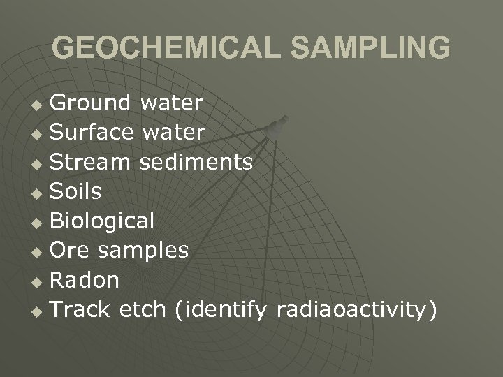 GEOCHEMICAL SAMPLING Ground water u Surface water u Stream sediments u Soils u Biological