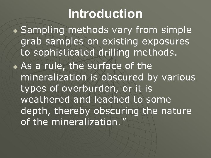 Introduction Sampling methods vary from simple grab samples on existing exposures to sophisticated drilling