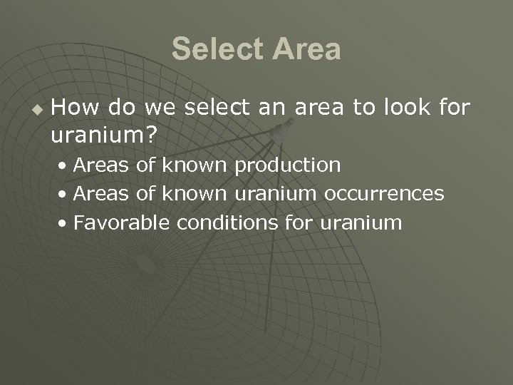 Select Area u How do we select an area to look for uranium? •