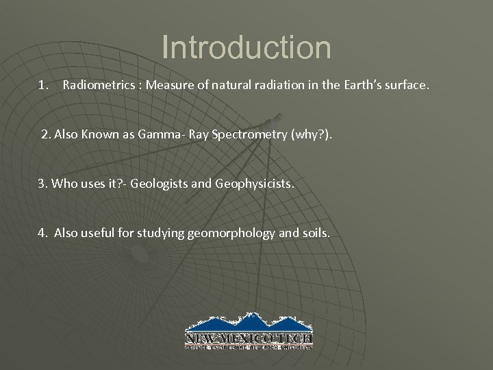 Introduction 1. Radiometrics : Measure of natural radiation in the Earth’s surface. 2. Also