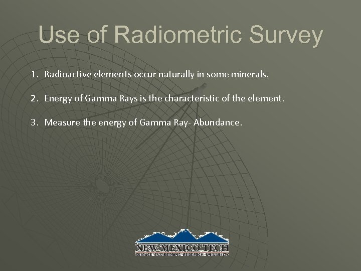 Use of Radiometric Survey 1. Radioactive elements occur naturally in some minerals. 2. Energy