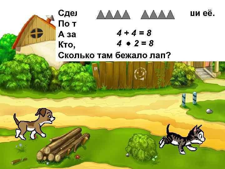 Сделай к задаче рисунок и реши её. По траве бежал котёнок, 4 4=8 А