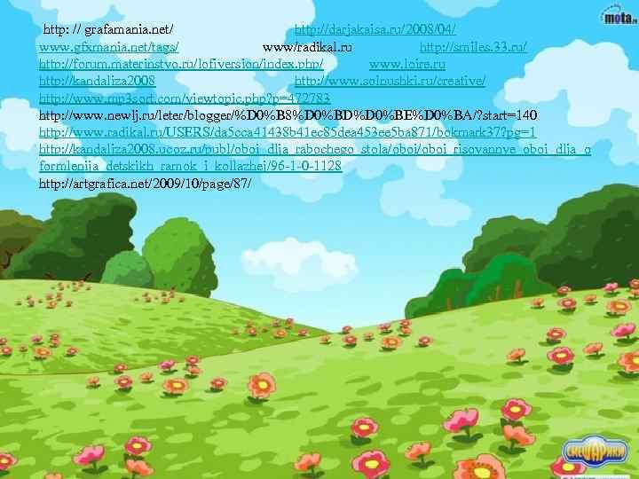 http: // grafamania. net/ http: //darjakaisa. ru/2008/04/ www. gfxmania. net/tags/ www/radikal. ru http: //smiles.