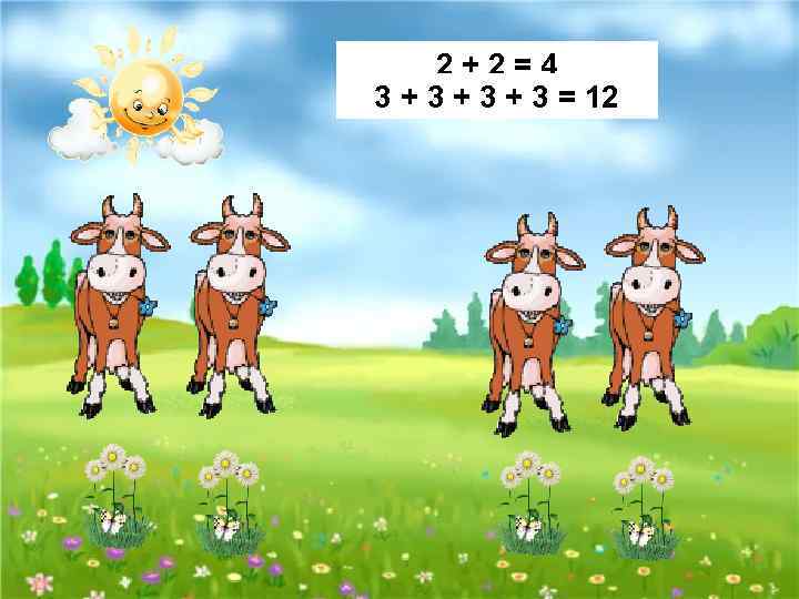 2+2=4 3 + 3 + 3 = 12 