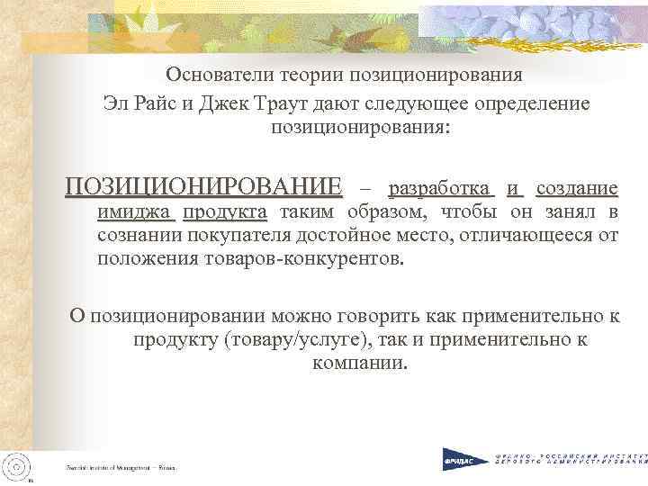 Основатели теории позиционирования Эл Райс и Джек Траут дают следующее определение позиционирования: ПОЗИЦИОНИРОВАНИЕ –