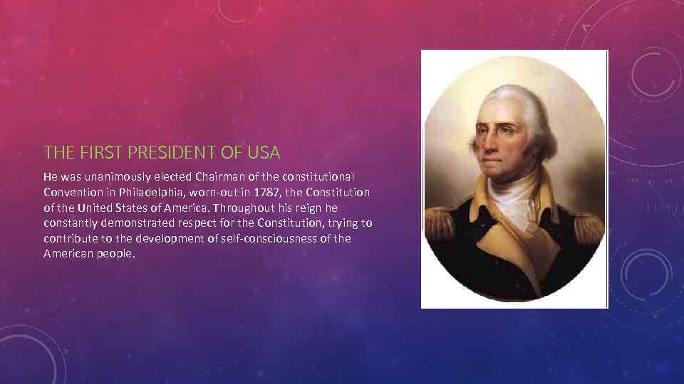 THE FIRST PRESIDENT OF USA He was unanimously elected Chairman of the constitutional Convention