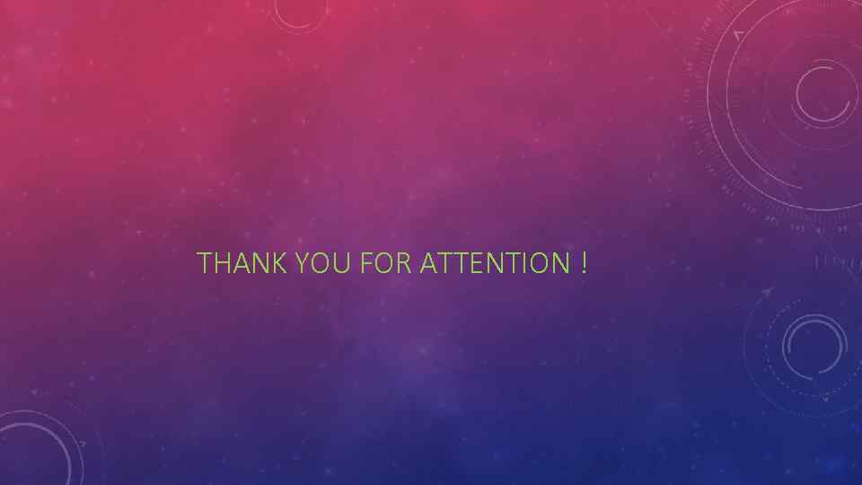 THANK YOU FOR ATTENTION ! 