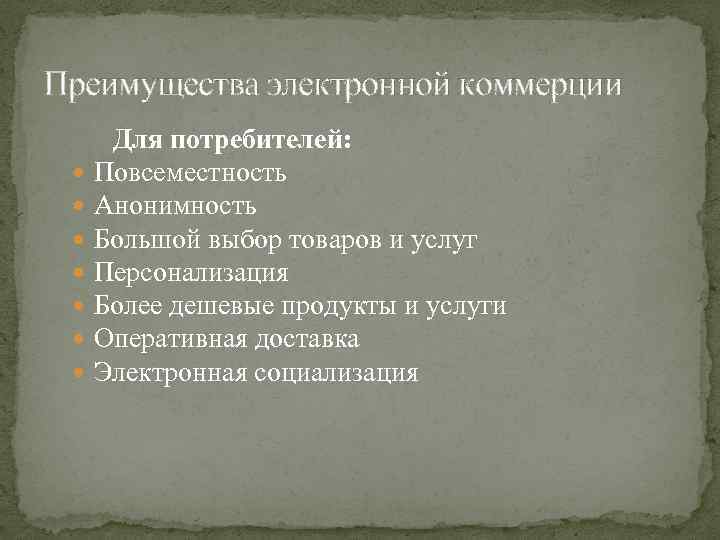 Преимущества электронной коммерции Для потребителей: Повсеместность Анонимность Большой выбор товаров и услуг Персонализация Более