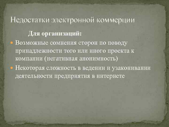 Недостатки электронной коммерции Для организаций: Возможные сомнения сторон по поводу принадлежности того или иного