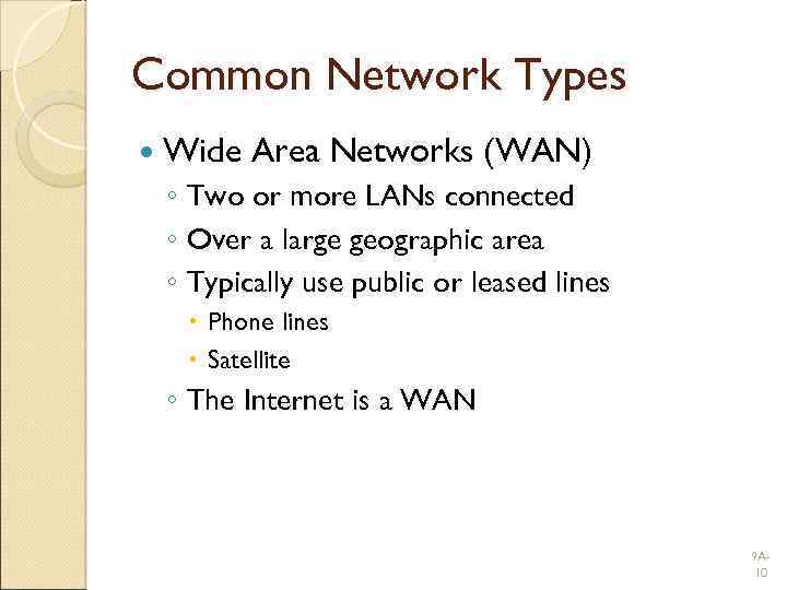 Common Network Types Wide Area Networks (WAN) ◦ Two or more LANs connected ◦