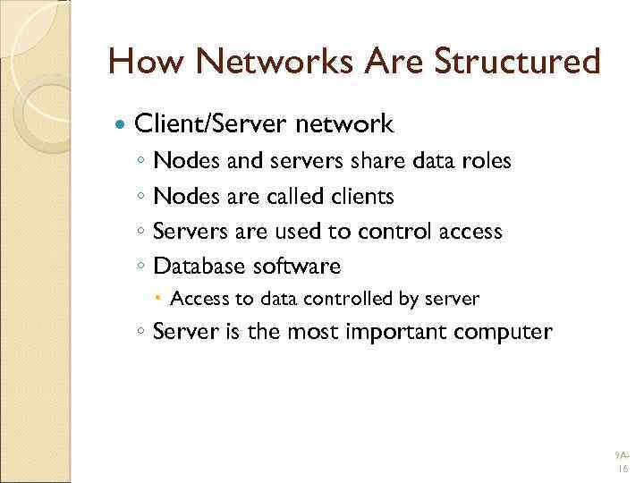 How Networks Are Structured Client/Server network ◦ Nodes and servers share data roles ◦