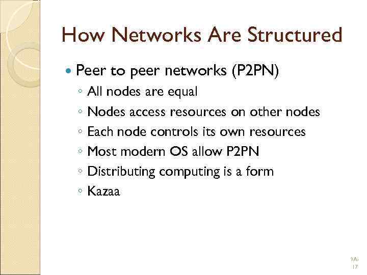 How Networks Are Structured Peer to peer networks (P 2 PN) ◦ All nodes