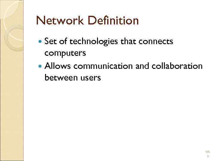 Network Definition Set of technologies that connects computers Allows communication and collaboration between users