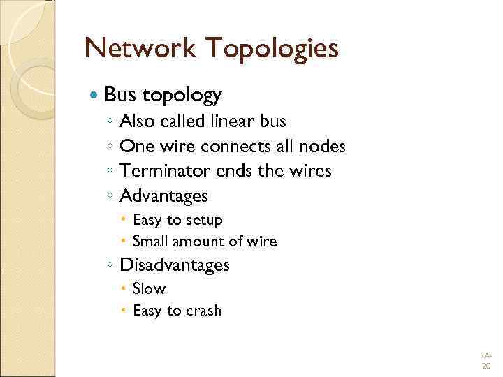 Network Topologies Bus topology ◦ ◦ Also called linear bus One wire connects all