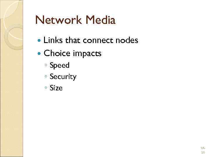 Network Media Links that connect nodes Choice impacts ◦ Speed ◦ Security ◦ Size