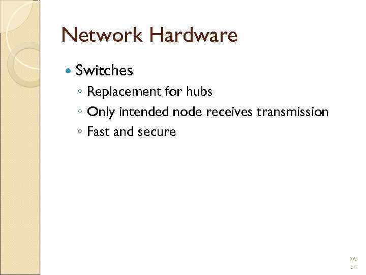 Network Hardware Switches ◦ Replacement for hubs ◦ Only intended node receives transmission ◦