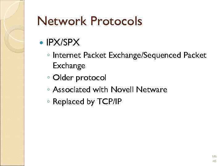 Network Protocols IPX/SPX ◦ Internet Packet Exchange/Sequenced Packet Exchange ◦ Older protocol ◦ Associated