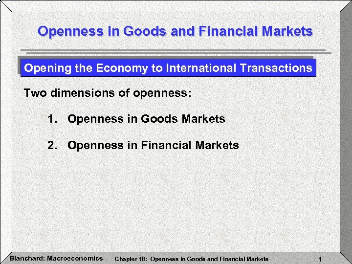 Openness in Goods and Financial Markets Opening the Economy to International Transactions Two dimensions
