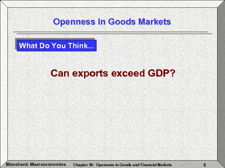 Openness in Goods Markets What Do You Think. . . Can exports exceed GDP?