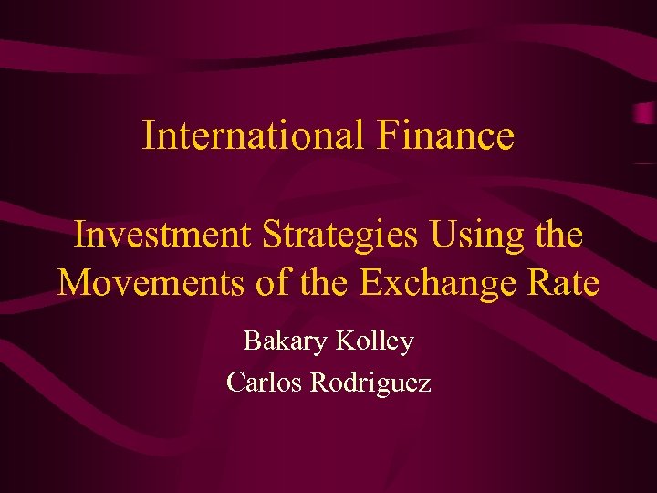 International Finance Investment Strategies Using the Movements of the Exchange Rate Bakary Kolley Carlos
