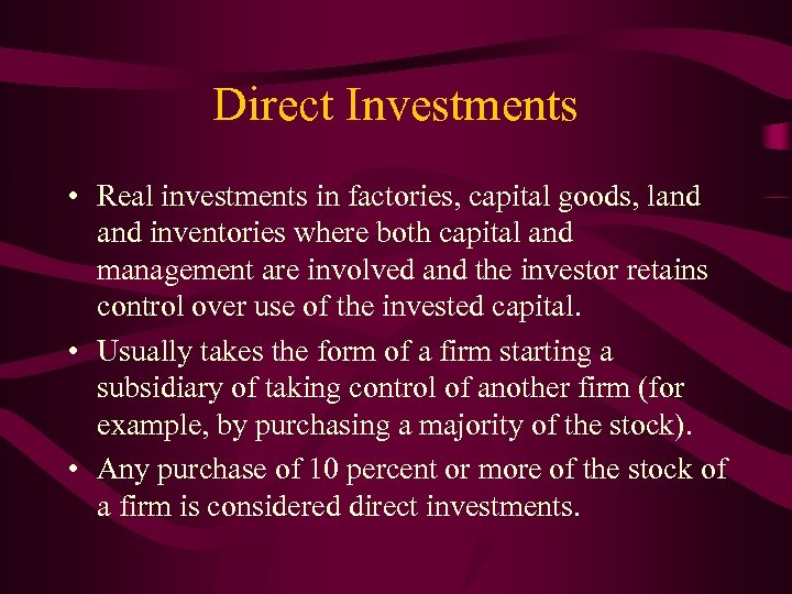 Direct Investments • Real investments in factories, capital goods, land inventories where both capital