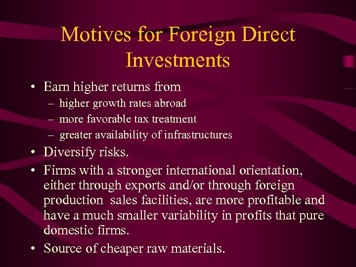 Motives for Foreign Direct Investments • Earn higher returns from – higher growth rates