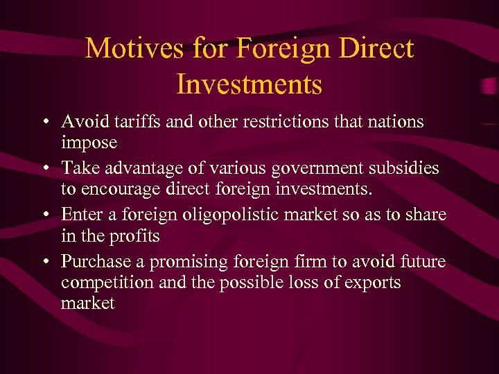 Motives for Foreign Direct Investments • Avoid tariffs and other restrictions that nations impose