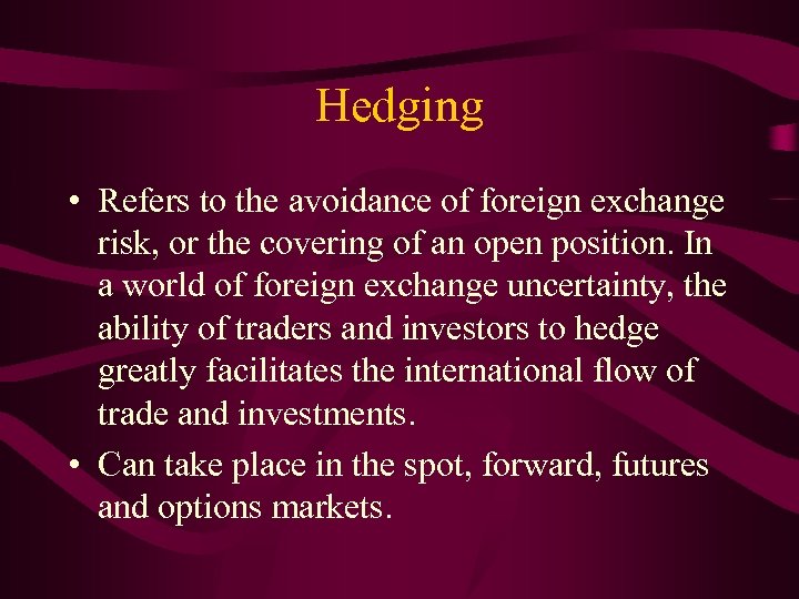 Hedging • Refers to the avoidance of foreign exchange risk, or the covering of