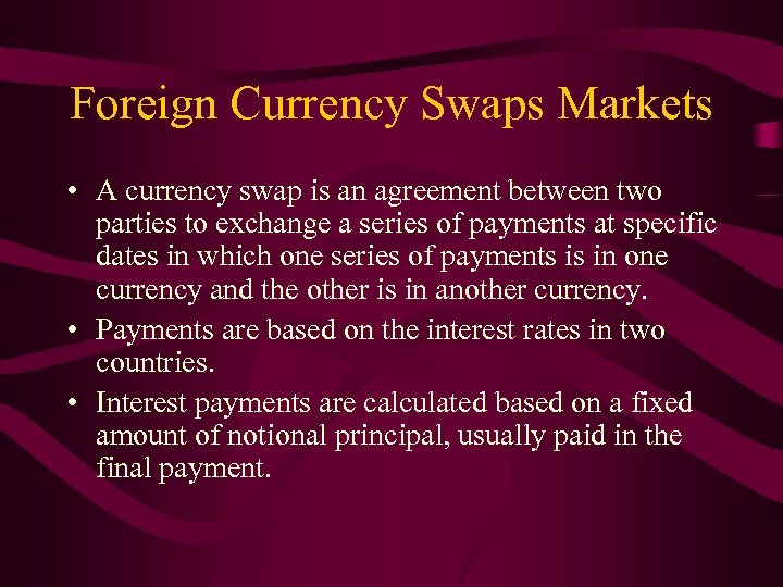 Foreign Currency Swaps Markets • A currency swap is an agreement between two parties