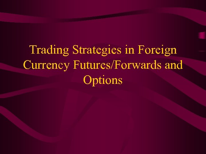 Trading Strategies in Foreign Currency Futures/Forwards and Options 